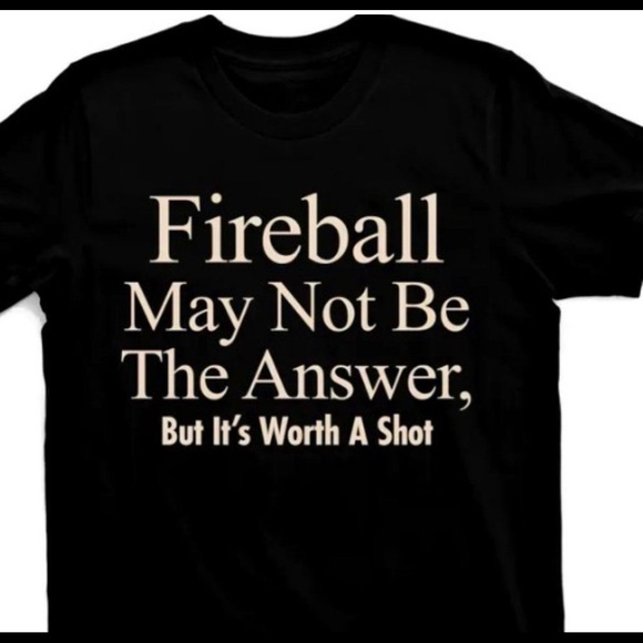 Tops - Fireball May Not Be The Answer, But It’s Worth A Shot 🥃